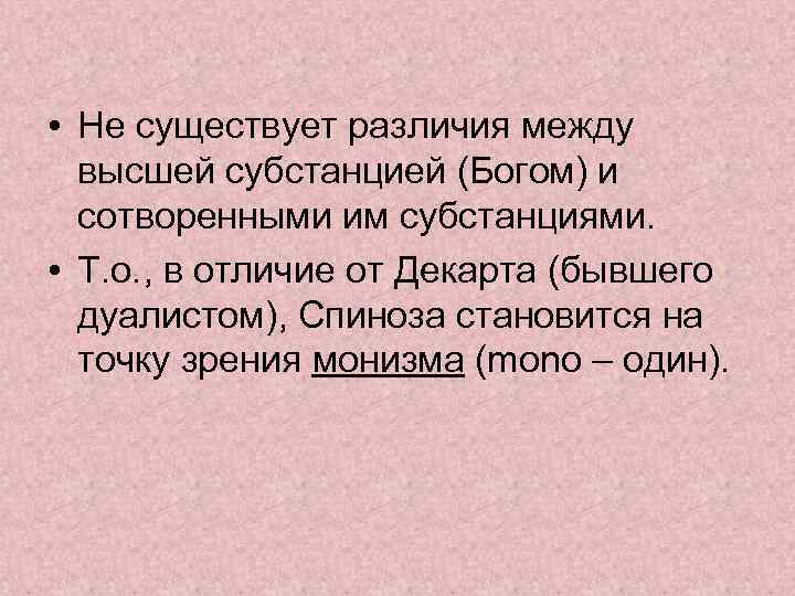  • Не существует различия между высшей субстанцией (Богом) и сотворенными им субстанциями. •