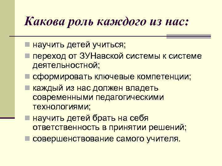 Какова роль каждого из нас: n научить детей учиться; n переход от ЗУНавской системы