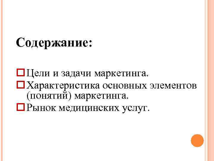 Содержание: Цели и задачи маркетинга. Характеристика основных элементов (понятий) маркетинга. Рынок медицинских услуг. 