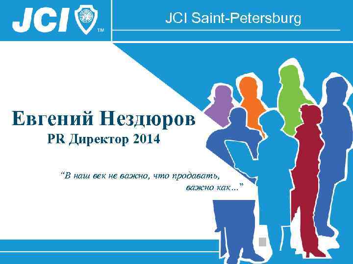 JCI Saint-Petersburg Евгений Нездюров PR Директор 2014 “В наш век не важно, что продавать,