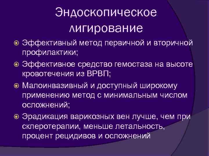 Эндоскопическое лигирование Эффективный метод первичной и вторичной профилактики; Эффективное средство гемостаза на высоте кровотечения