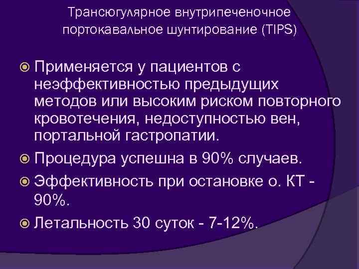 Трансюгулярное внутрипеченочное портокавальное шунтирование (TIPS) Применяется у пациентов с неэффективностью предыдущих методов или высоким