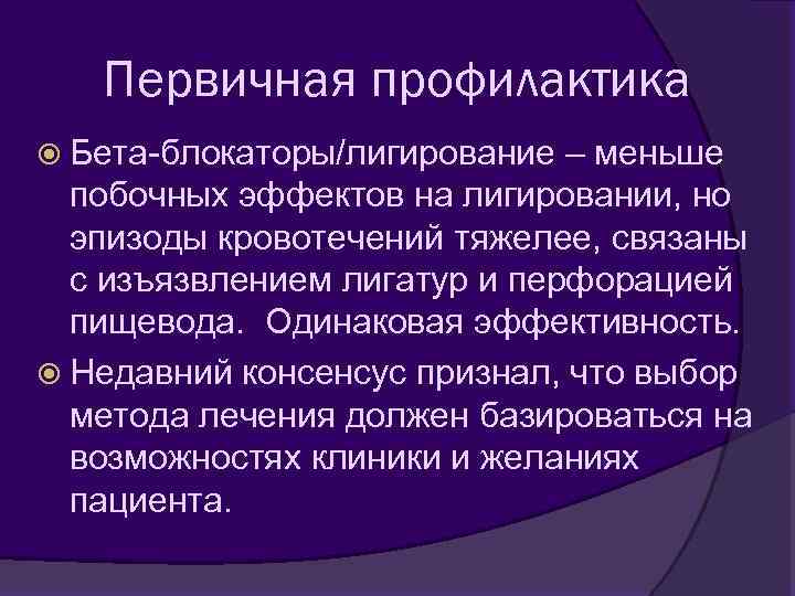 Первичная профилактика Бета-блокаторы/лигирование – меньше побочных эффектов на лигировании, но эпизоды кровотечений тяжелее, связаны