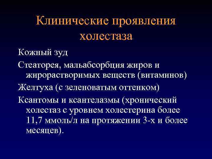 Клинические проявления холестаза Кожный зуд Стеаторея, мальабсорбция жиров и жирорастворимых веществ (витаминов) Желтуха (с