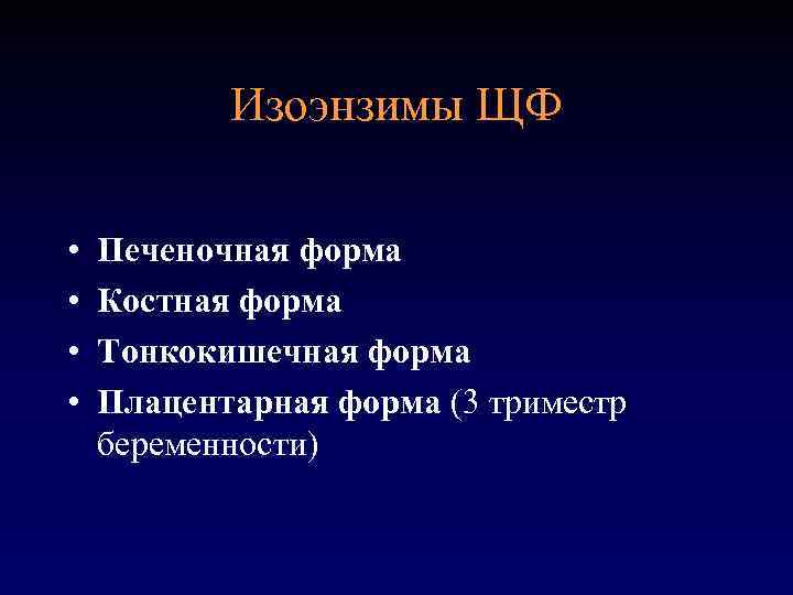 Изоэнзимы ЩФ • • Печеночная форма Костная форма Тонкокишечная форма Плацентарная форма (3 триместр