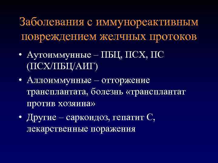 Заболевания с иммунореактивным повреждением желчных протоков • Аутоиммунные – ПБЦ, ПСХ, ПС (ПСХ/ПБЦ/АИГ) •