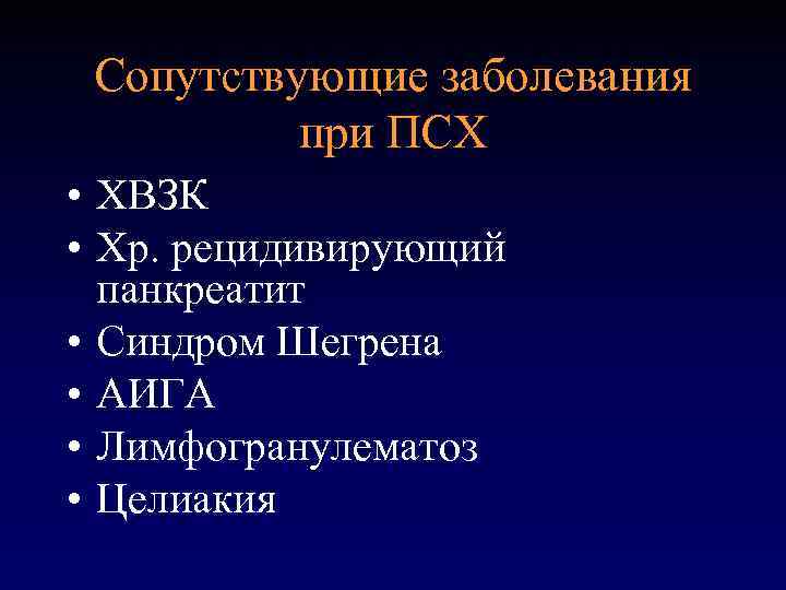 Сопутствующие заболевания при ПСХ • ХВЗК • Хр. рецидивирующий панкреатит • Синдром Шегрена •