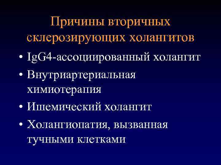 Причины вторичных склерозирующих холангитов • Ig. G 4 -ассоциированный холангит • Внутриартериальная химиотерапия •