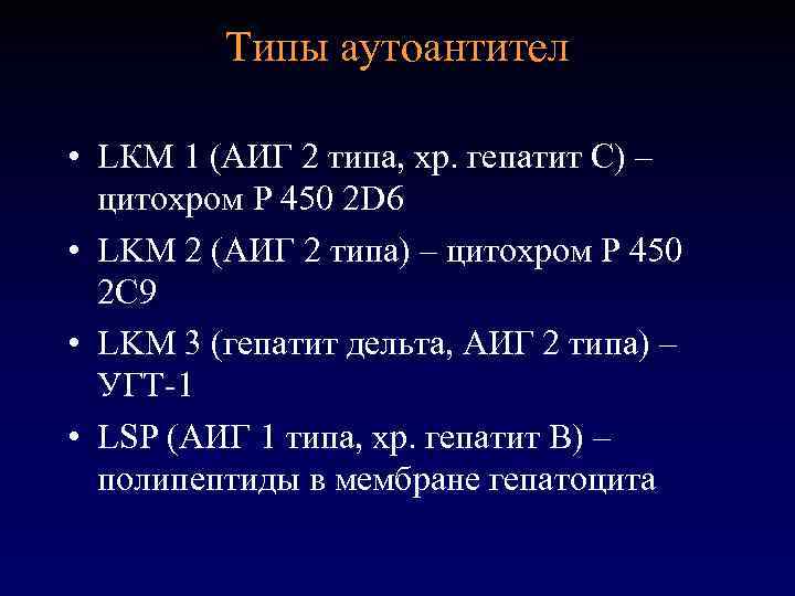 Типы аутоантител • LКМ 1 (АИГ 2 типа, хр. гепатит С) – цитохром Р