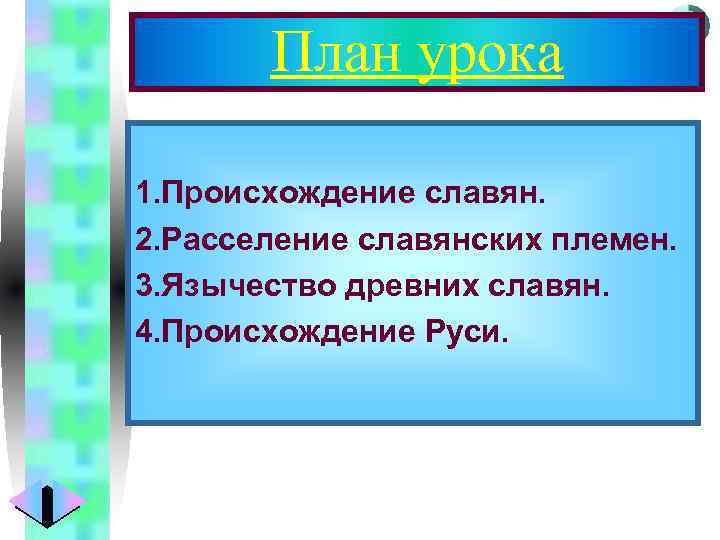 План урока Меню 1. Происхождение славян. 2. Расселение славянских племен. 3. Язычество древних славян.