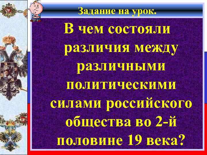 Задание на урок. В чем состояли различия между различными политическими силами российского общества во