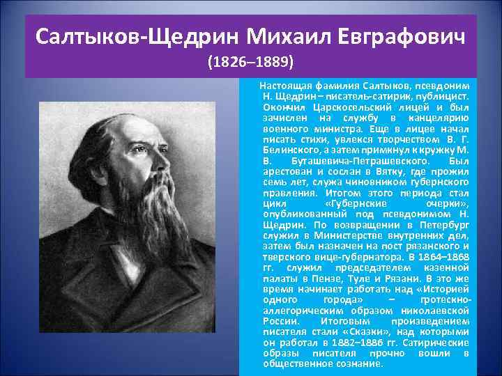 Салтыков-Щедрин Михаил Евграфович (1826– 1889) Настоящая фамилия Салтыков, псевдоним Н. Щедрин – писатель-сатирик, публицист.