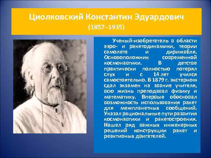 Циолковский Константин Эдуардович (1857– 1935) Ученый-изобретатель в области аэро- и ракетодинамики, теории самолета и