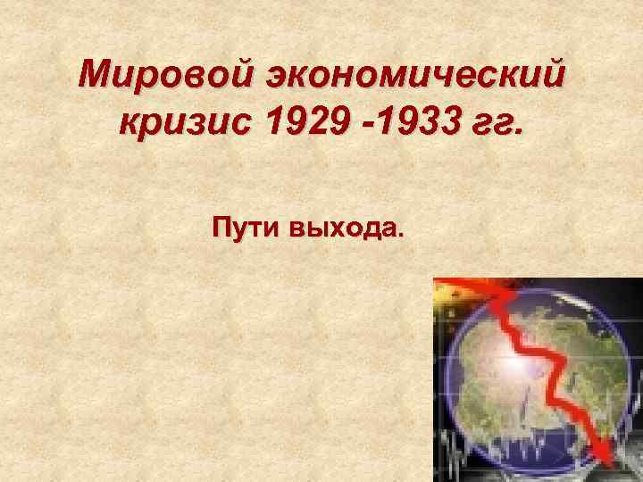 Мировой экономический кризис 1929 -1933 гг. Пути выхода. 