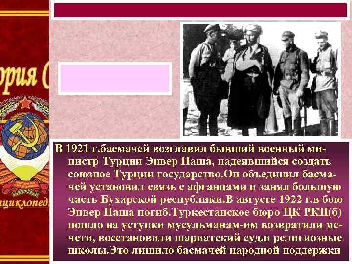 В 1921 г. басмачей возглавил бывший военный министр Турции Энвер Паша, надеявшийся создать союзное