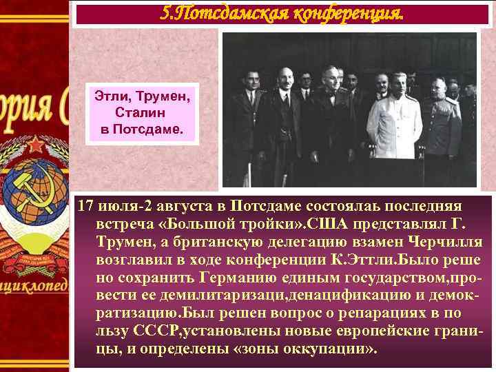 5. Потсдамская конференция. Этли, Трумен, Сталин в Потсдаме. 17 июля-2 августа в Потсдаме состоялаь