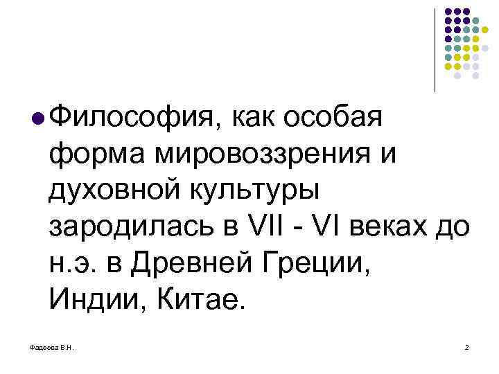 l Философия, как особая форма мировоззрения и духовной культуры зародилась в VII - VI