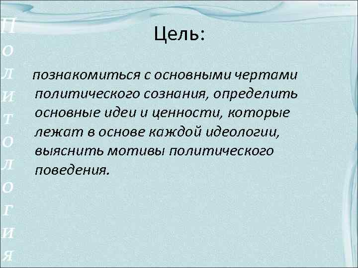 Цель: познакомиться с основными чертами политического сознания, определить основные идеи и ценности, которые лежат