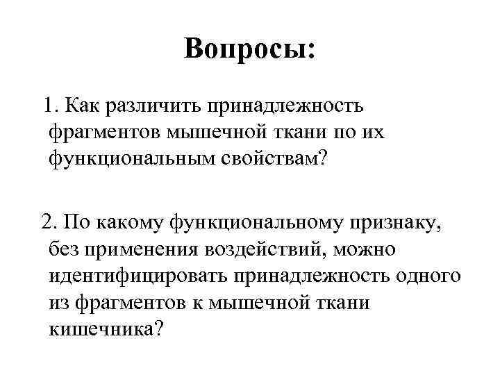 Вопросы: 1. Как различить принадлежность фрагментов мышечной ткани по их функциональным свойствам? 2. По