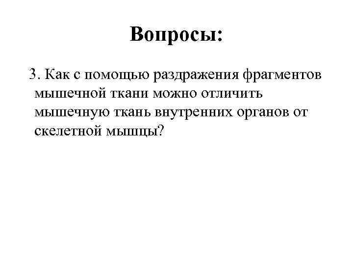 Вопросы: 3. Как с помощью раздражения фрагментов мышечной ткани можно отличить мышечную ткань внутренних