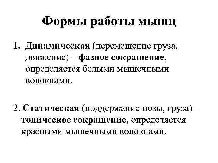 Формы работы мышц 1. Динамическая (перемещение груза, движение) – фазное сокращение, определяется белыми мышечными