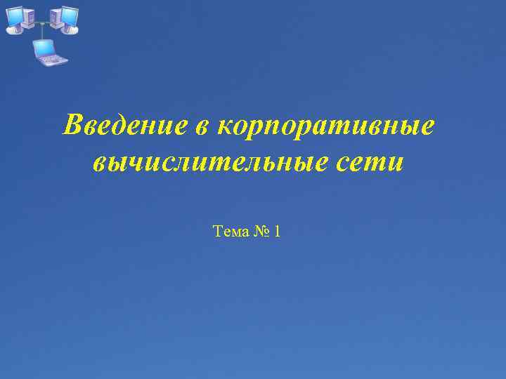 Введение в корпоративные вычислительные сети Тема № 1 