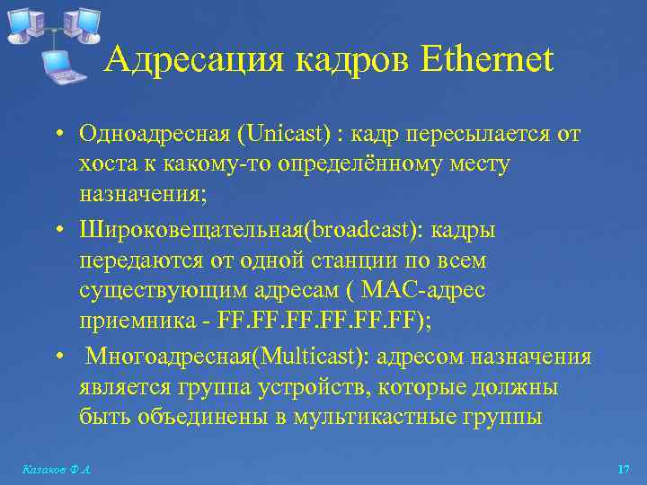 Адресация кадров Ethernet • Одноадресная (Unicast) : кадр пересылается от хоста к какому-то определённому