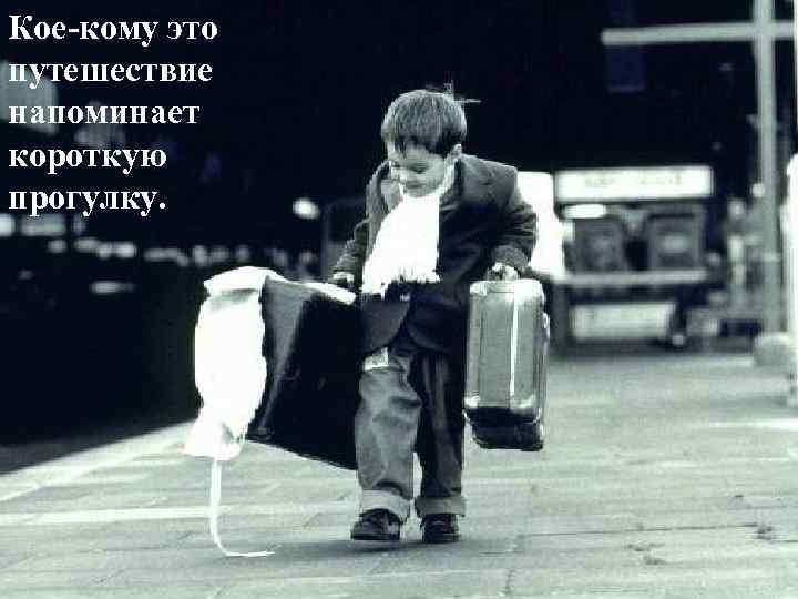 Кое-кому это путешествие напоминает короткую прогулку. 