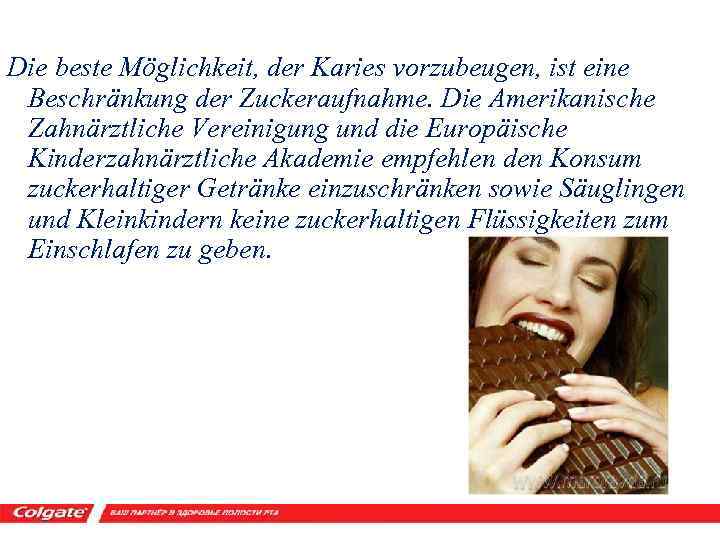 Die beste Möglichkeit, der Karies vorzubeugen, ist eine Beschränkung der Zuckeraufnahme. Die Amerikanische Zahnärztliche