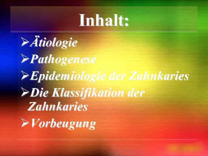 Inhalt: ØÄtiologie ØPathogenese ØEpidemiologie der Zahnkaries ØDie Klassifikation der Zahnkaries ØVorbeugung 