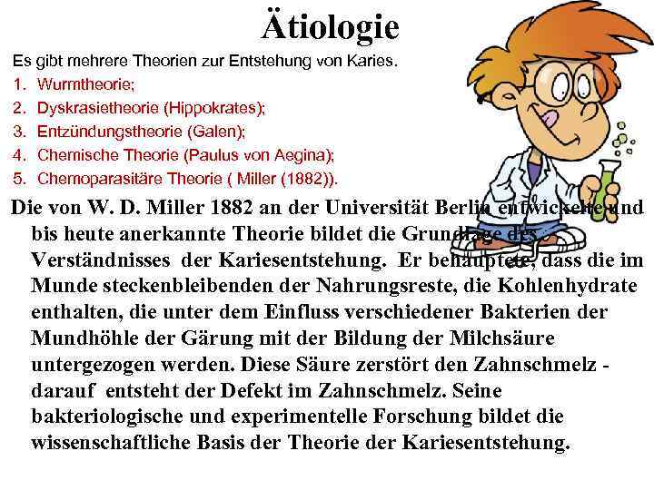 Ätiologie Es gibt mehrere Theorien zur Entstehung von Karies. 1. Wurmtheorie; 2. Dyskrasietheorie (Hippokrates);