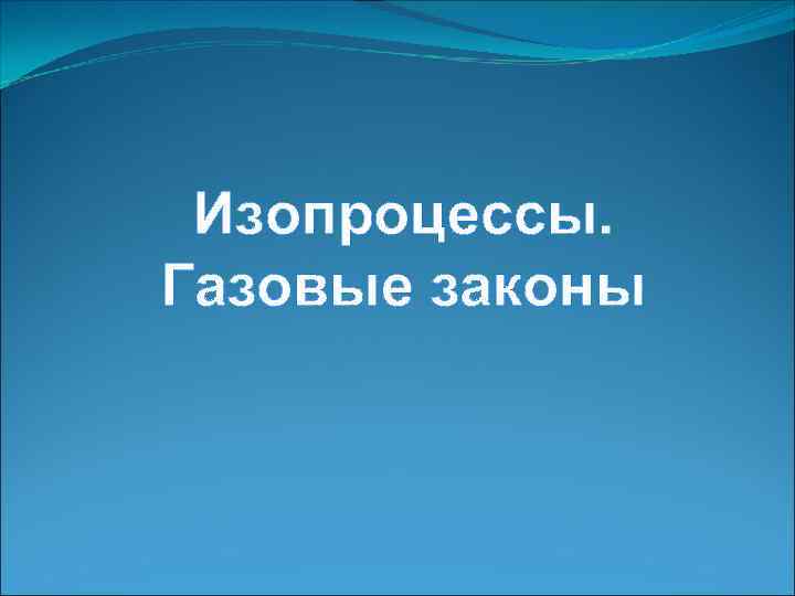 Изопроцессы. Газовые законы 