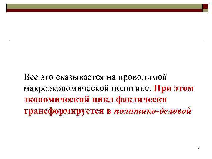 Все это сказывается на проводимой макроэкономической политике. При этом экономический цикл фактически трансформируется в