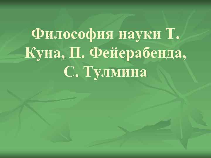Философия науки Т. Куна, П. Фейерабенда, С. Тулмина 