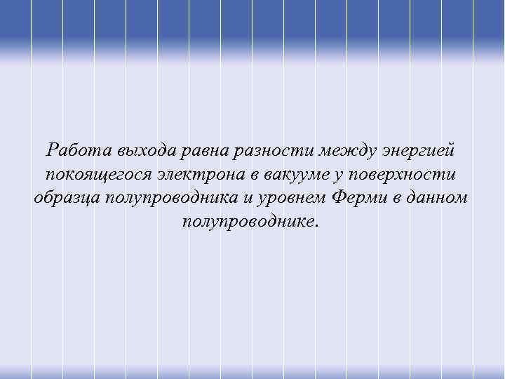 Работа выхода равна разности между энергией покоящегося электрона в вакууме у поверхности образца полупроводника