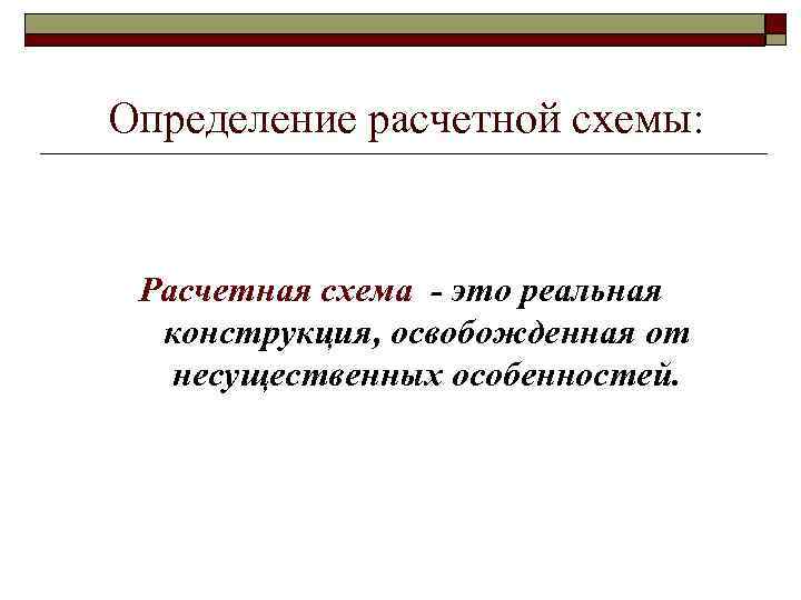 Определение расчетной схемы: Расчетная схема - это реальная конструкция, освобожденная от несущественных особенностей. 