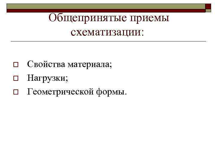 Общепринятые приемы схематизации: o o o Свойства материала; Нагрузки; Геометрической формы. 