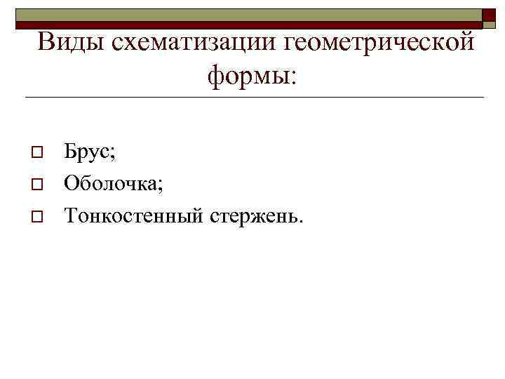 Виды схематизации геометрической формы: o o o Брус; Оболочка; Тонкостенный стержень. 