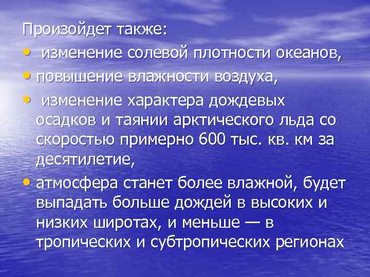 Произойдет также: • изменение солевой плотности океанов, • повышение влажности воздуха, • изменение характера