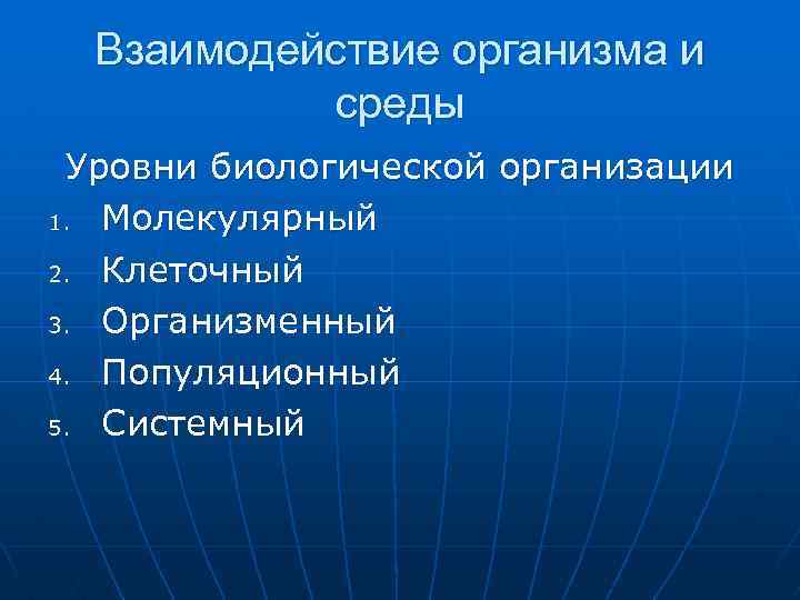 Взаимодействие организма и среды Уровни биологической организации 1. Молекулярный 2. Клеточный 3. Организменный 4.