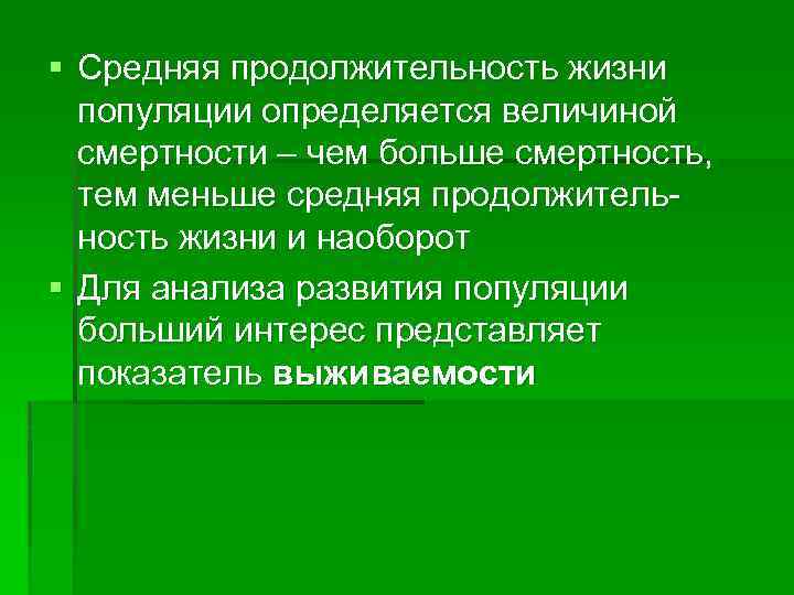 § Средняя продолжительность жизни популяции определяется величиной смертности – чем больше смертность, тем меньше