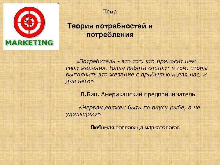 Тема Теория потребностей и потребления «Потребитель - это тот, кто приносит нам свои желания.