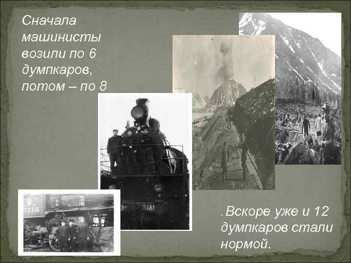 Сначала машинисты возили по 6 думпкаров, потом – по 8 . Вскоре уже и