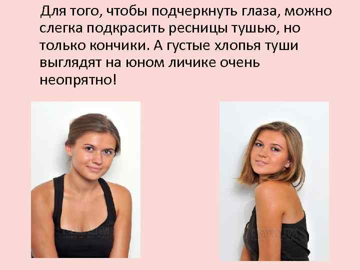 Для того, чтобы подчеркнуть глаза, можно слегка подкрасить ресницы тушью, но только кончики.