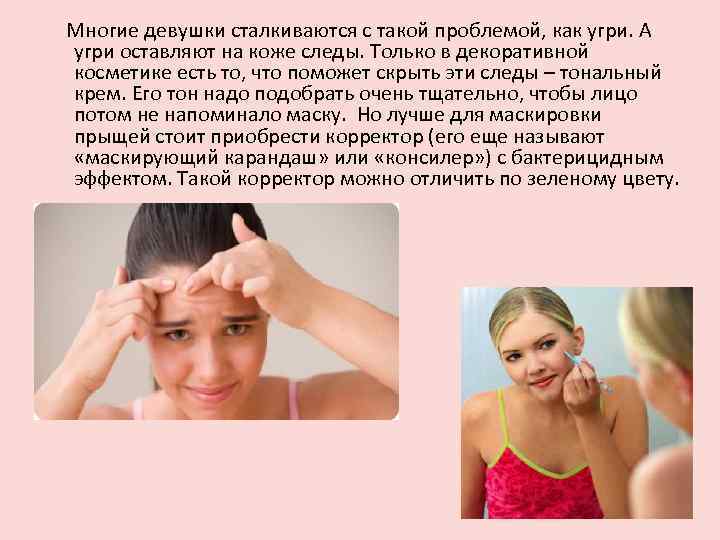  Многие девушки сталкиваются с такой проблемой, как угри. А угри оставляют на коже