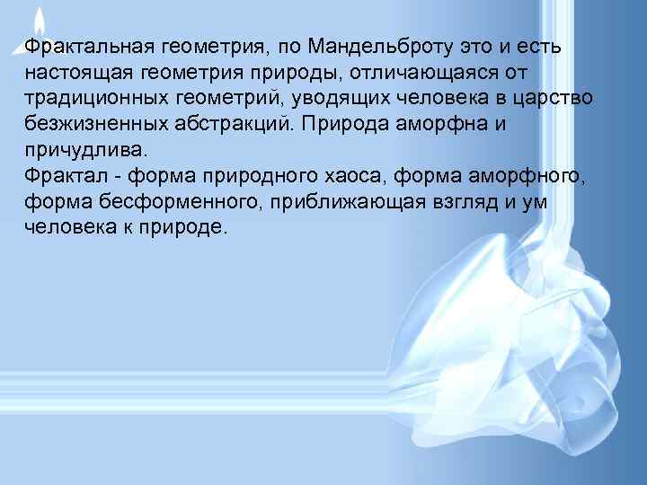 Фрактальная геометрия, по Мандельброту это и есть настоящая геометрия природы, отличающаяся от традиционных геометрий,