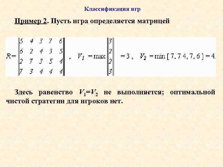 Классификация игр Пример 2. Пусть игра определяется матрицей Здесь равенство V 1=V 2 не