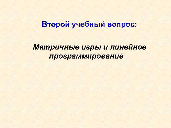 Второй учебный вопрос: Матричные игры и линейное программирование 