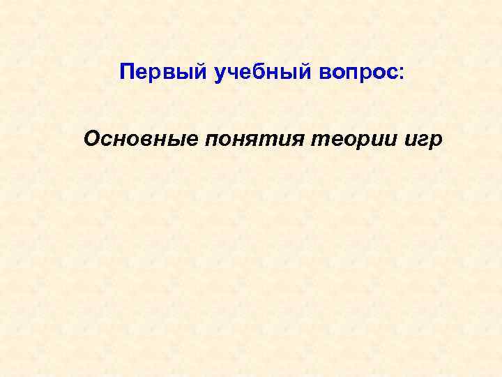 Первый учебный вопрос: Основные понятия теории игр 