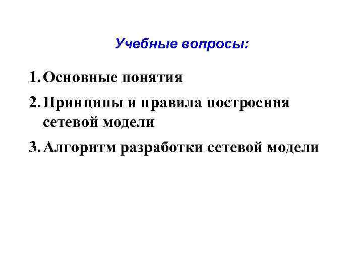 Учебные вопросы: 1. Основные понятия 2. Принципы и правила построения сетевой модели 3. Алгоритм